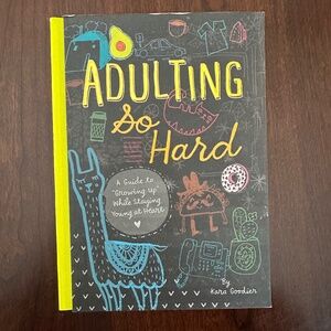 ADULTING SO HARD / A GUIDE TO GROWING UP WHILE STAYING YOUNG AT HEART